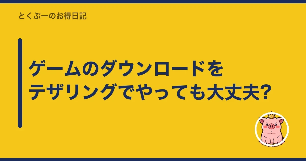 ゲームのダウンロードをテザリングでやっても大丈夫?｜とくぶー
