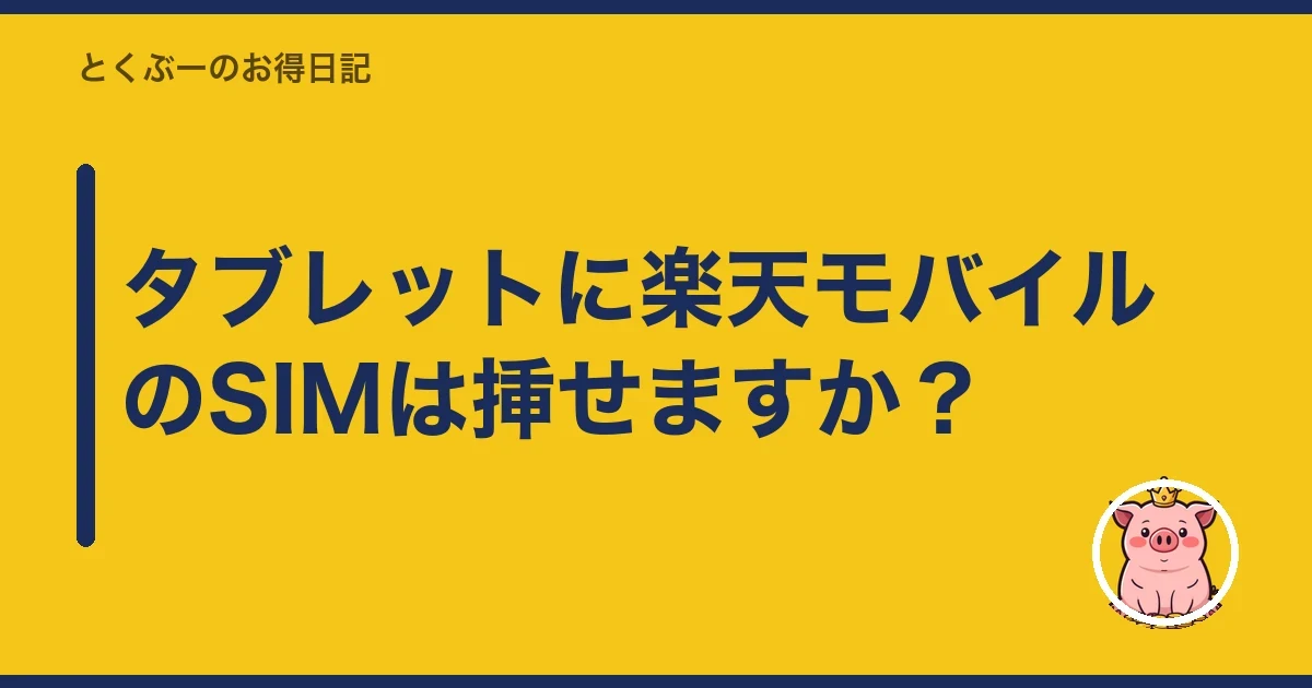 タブレットに楽天モバイルのSIMは挿せますか？｜とくぶー