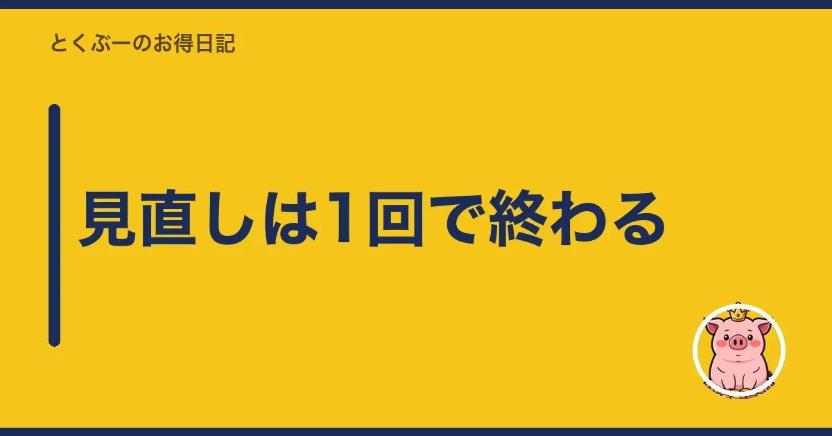 見直しは1回で終わる|とくぶー