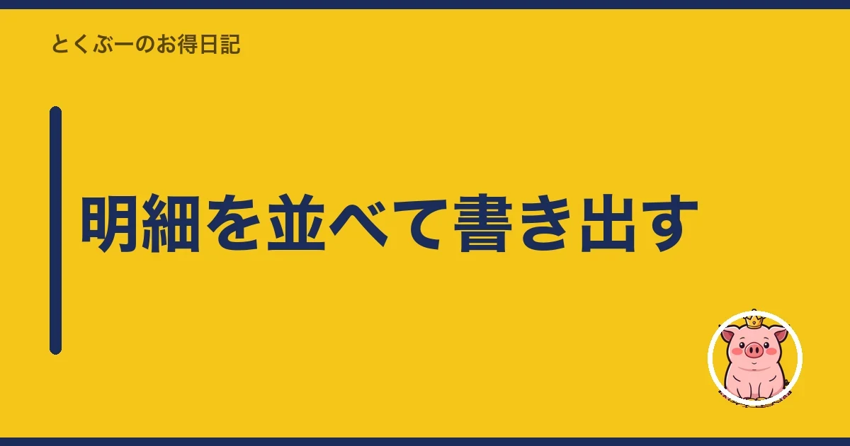 明細を並べて書き出す|とくぶー