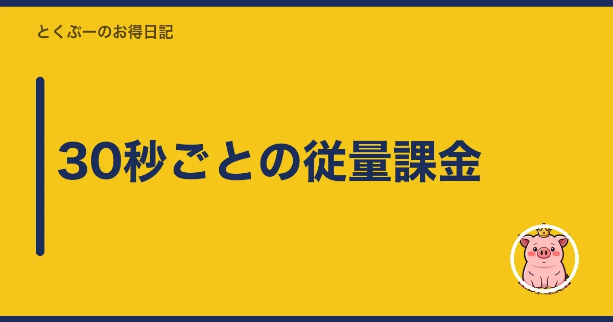 30秒ごとの従量課金|とくぶー