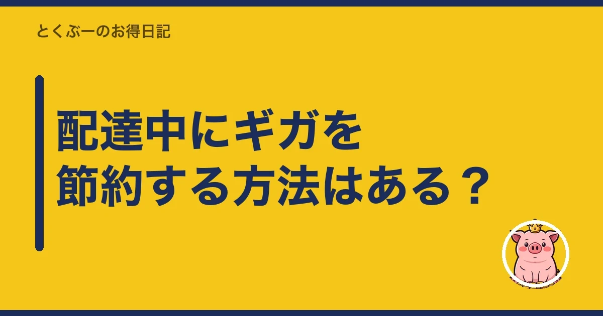 配達中にギガを節約する方法はある？｜とくぶー
