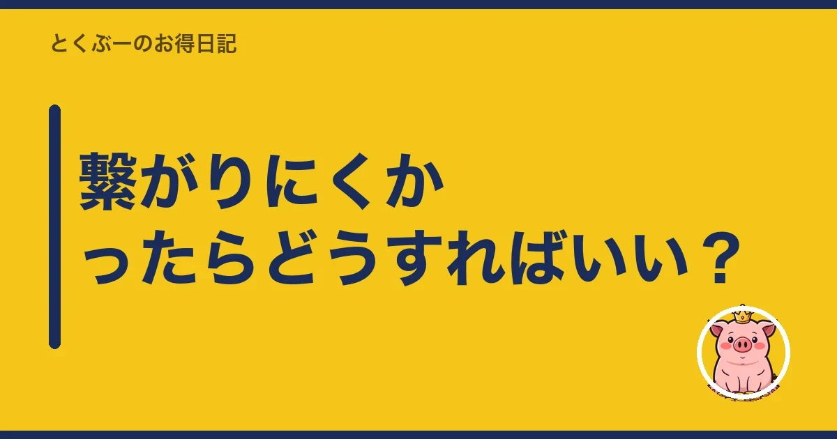 繋がりにくかったらどうすればいい？｜とくぶー