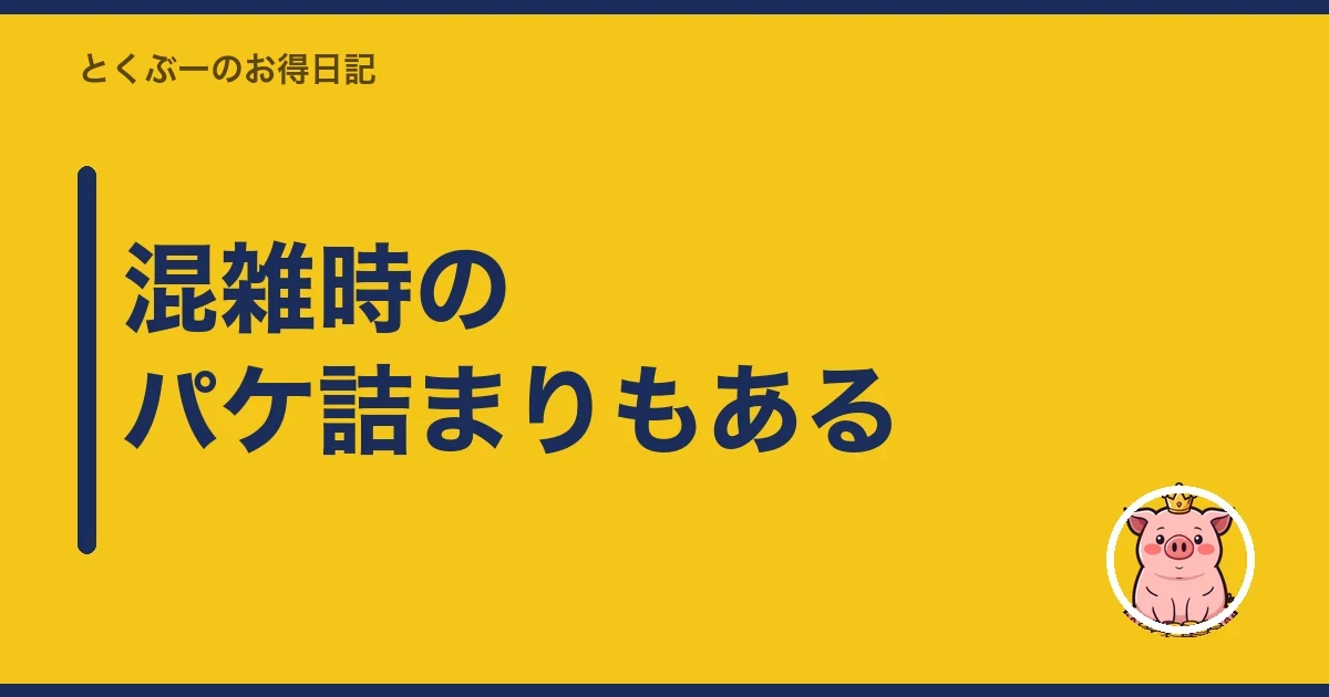 混雑時のパケ詰まりもある｜とくぶー