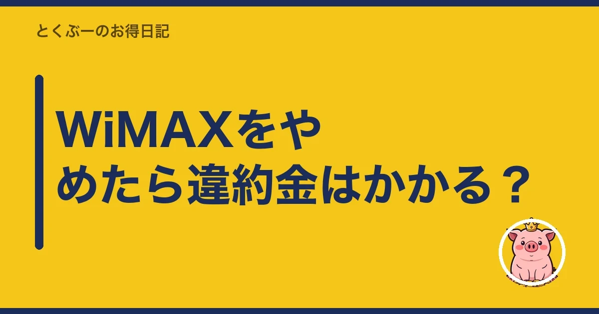 WiMAXをやめたら違約金はかかる？｜とくぶー
