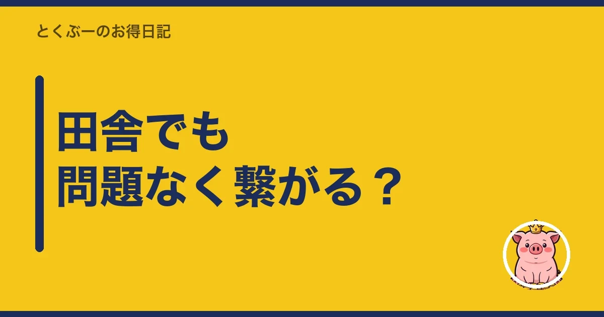 田舎でも問題なく繋がる？｜とくぶー