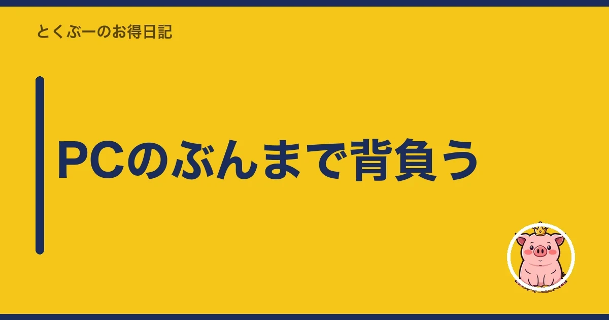 PCのぶんまで背負う｜とくぶー
