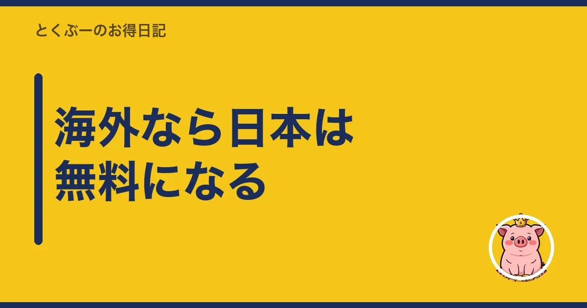 海外なら日本は無料になる｜とくぶー