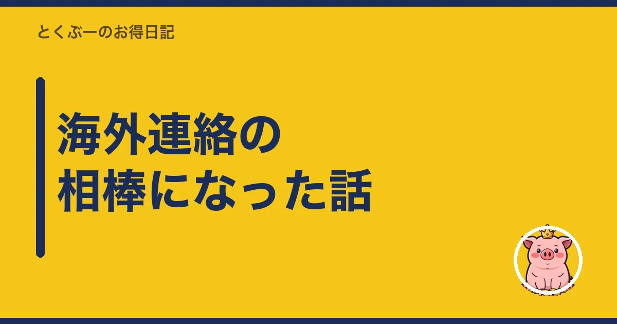 海外連絡の相棒になった話｜とくぶー