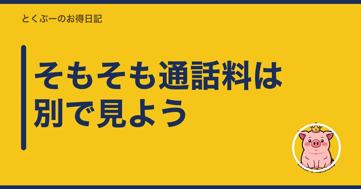 そもそも通話料は別で見よう|とくぶー