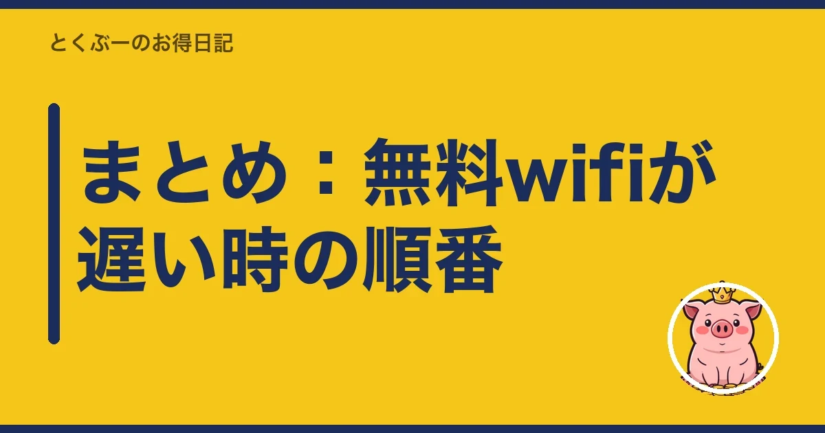 まとめ:無料wifiが遅い時の順番|とくぶー