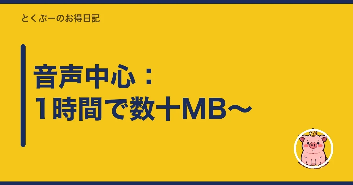 音声中心：1時間で数十MB〜｜とくぶー