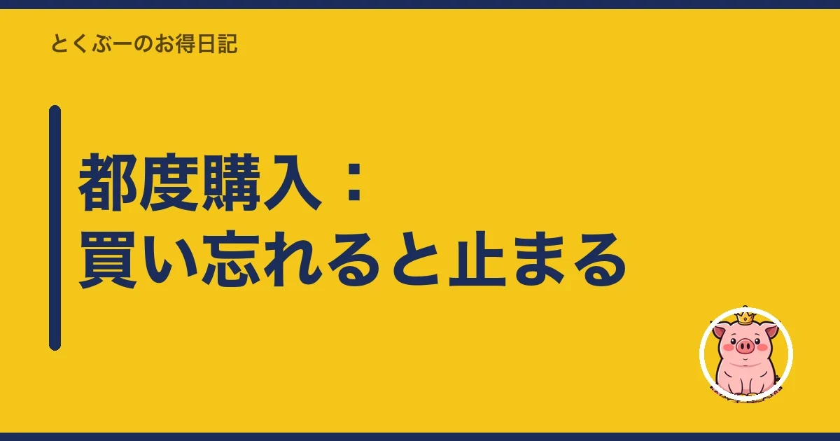 都度購入：買い忘れると止まる｜とくぶー