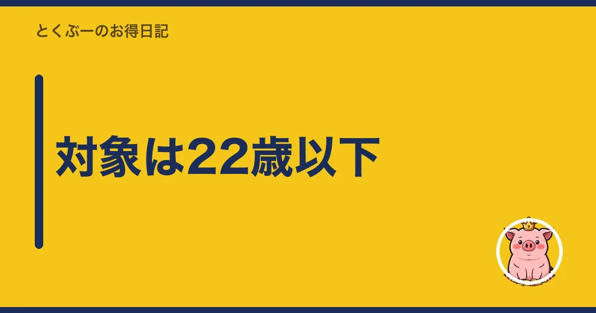 対象は22歳以下|とくぶー