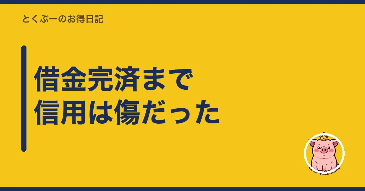 借金完済まで信用は傷だった｜とくぶー