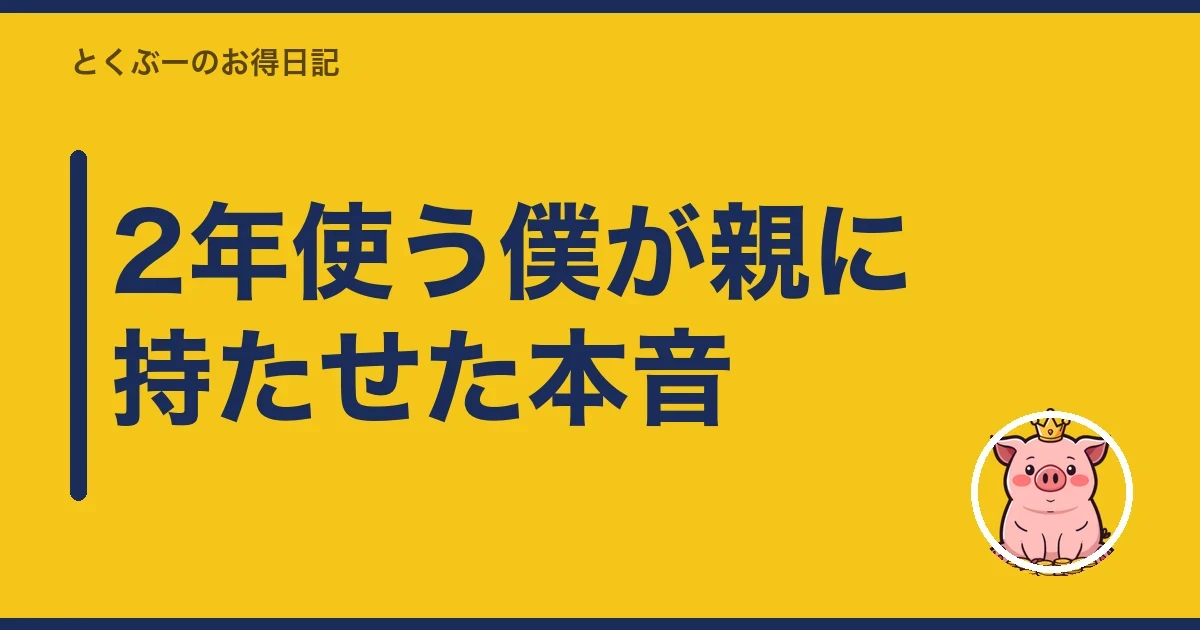 2年使う僕が親に持たせた本音｜とくぶー