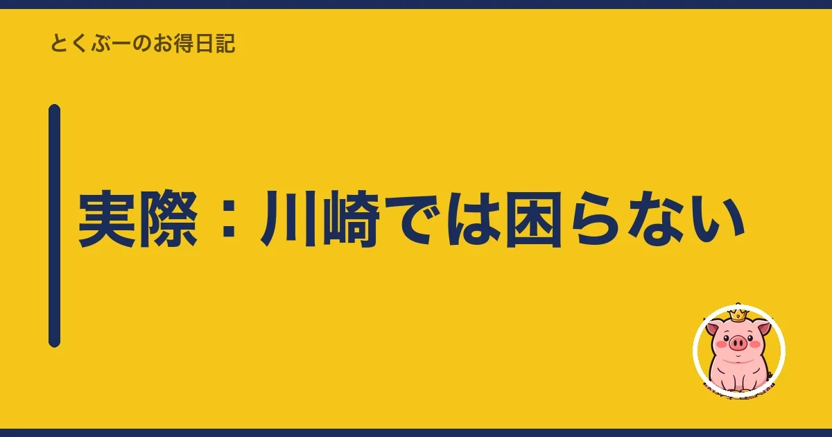 実際：川崎では困らない｜とくぶー
