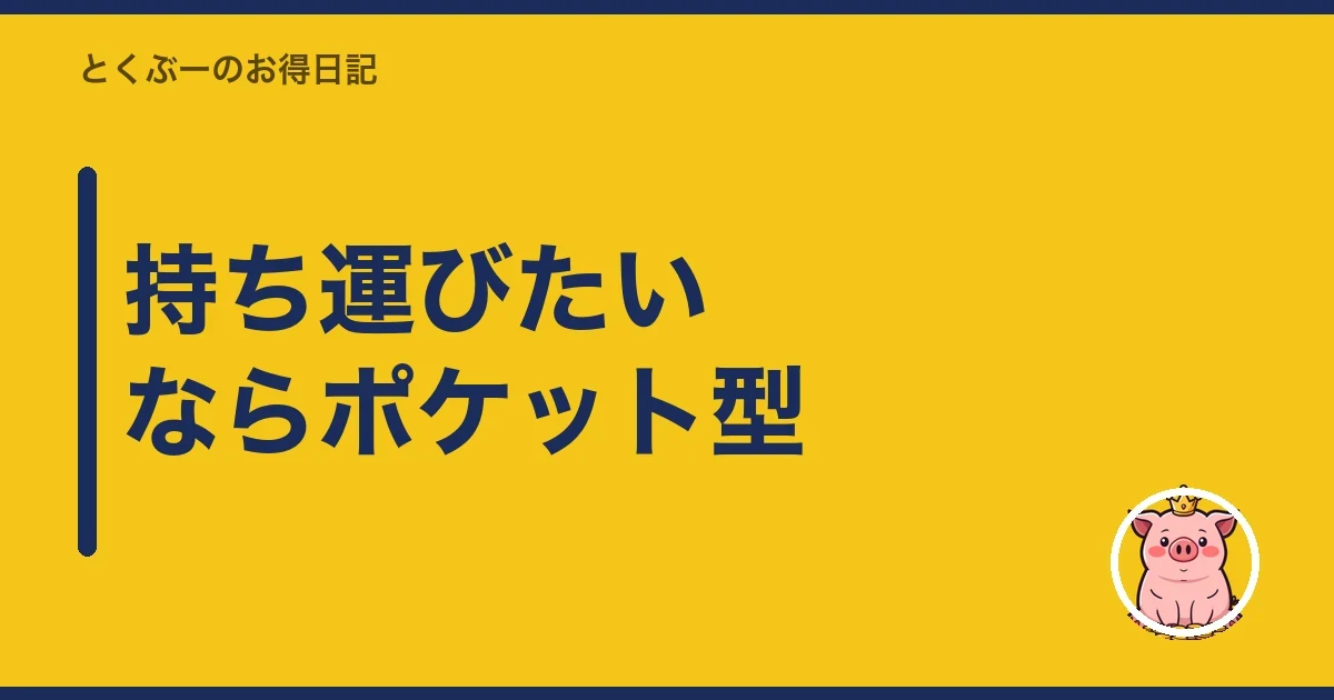 持ち運びたいならポケット型｜とくぶー
