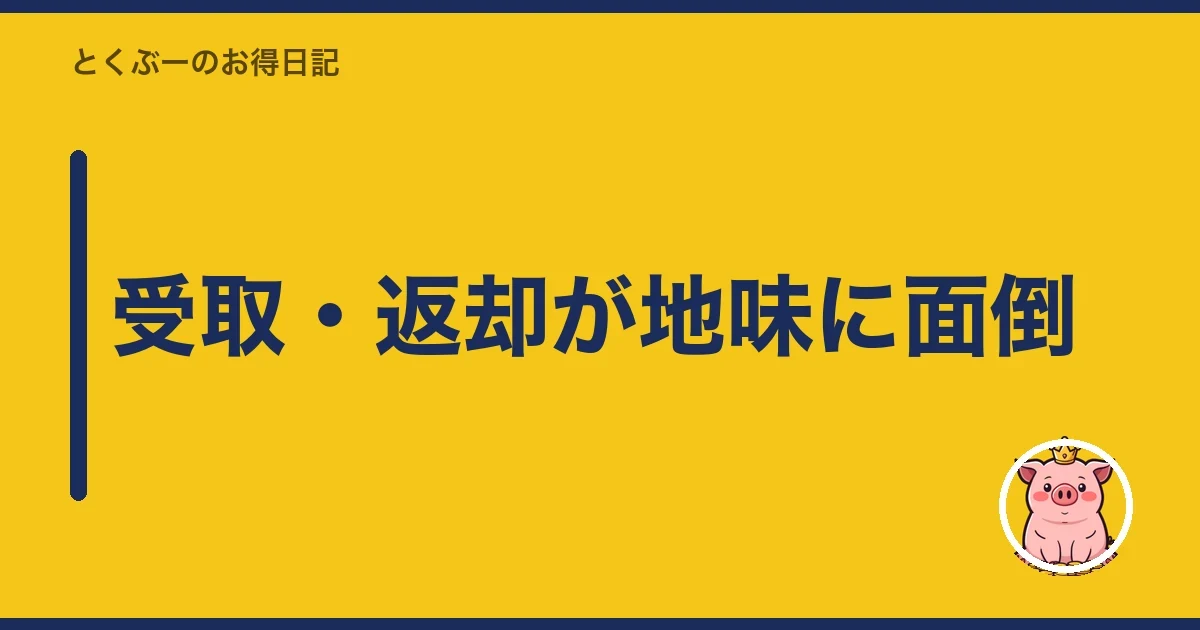 受取・返却が地味に面倒|とくぶー