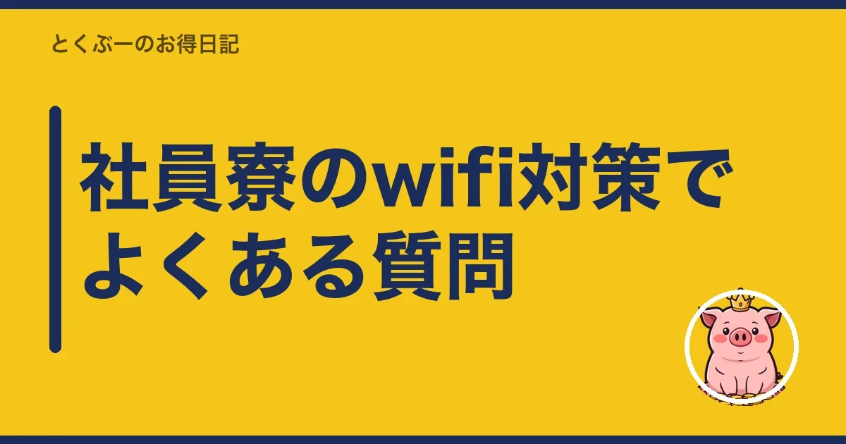 社員寮のwifi対策でよくある質問|とくぶー