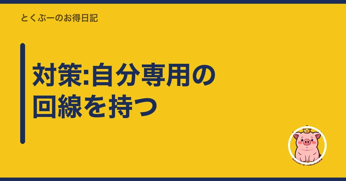 対策:自分専用の回線を持つ|とくぶー