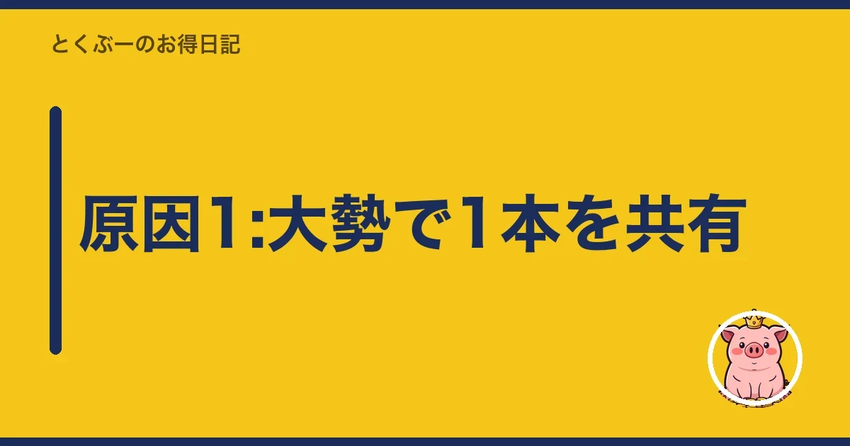 原因1:大勢で1本を共有|とくぶー