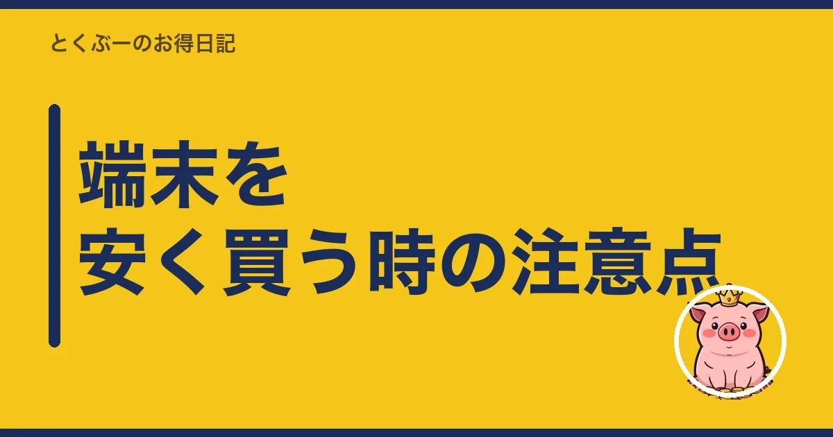 端末を安く買う時の注意点|とくぶー
