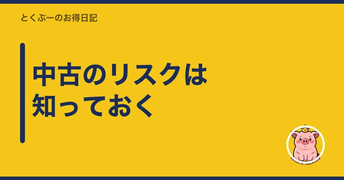 中古のリスクは知っておく|とくぶー