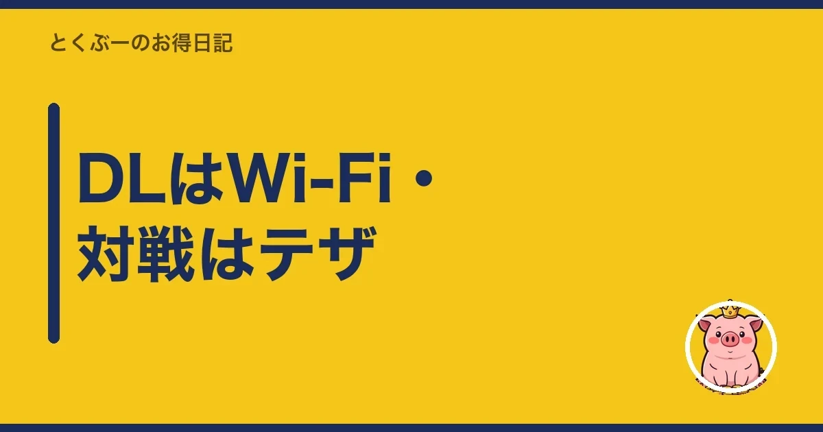 DLはWi-Fi・対戦はテザ｜とくぶー
