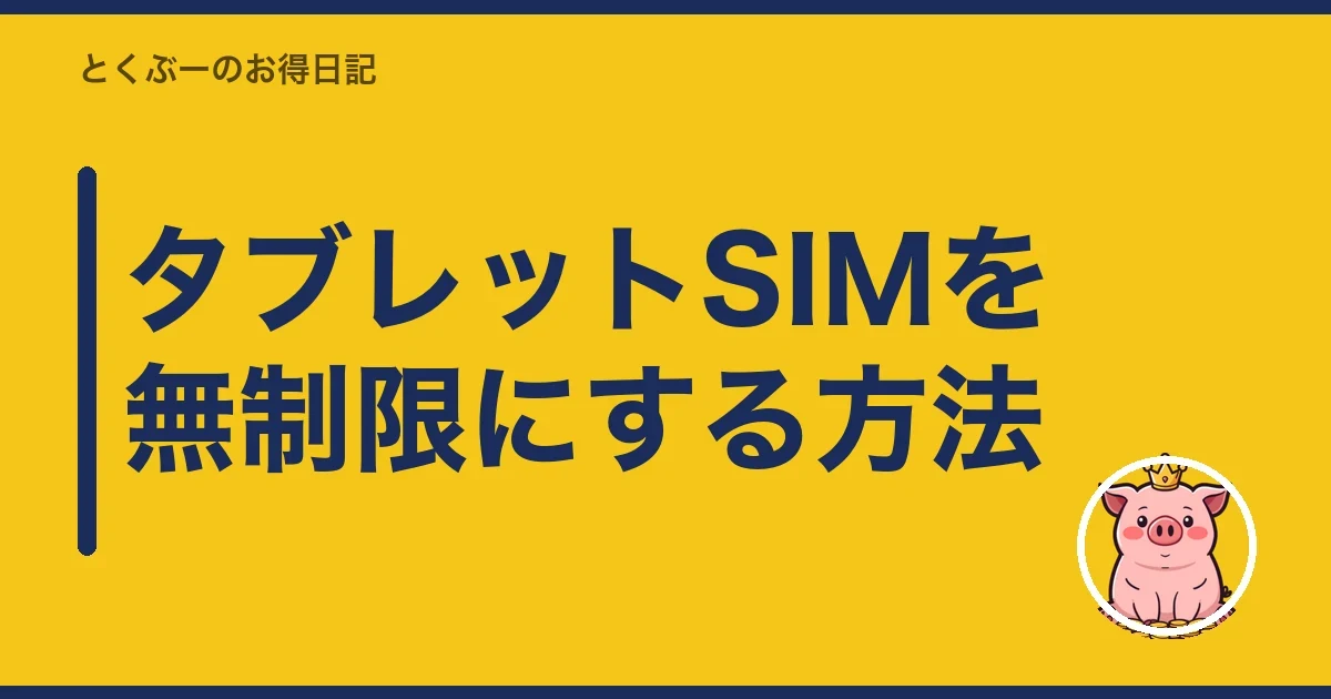 タブレットSIMを無制限にする方法｜とくぶー