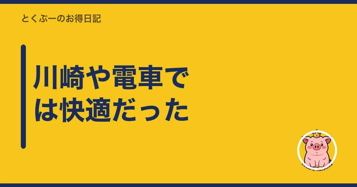 川崎や電車では快適だった｜とくぶー