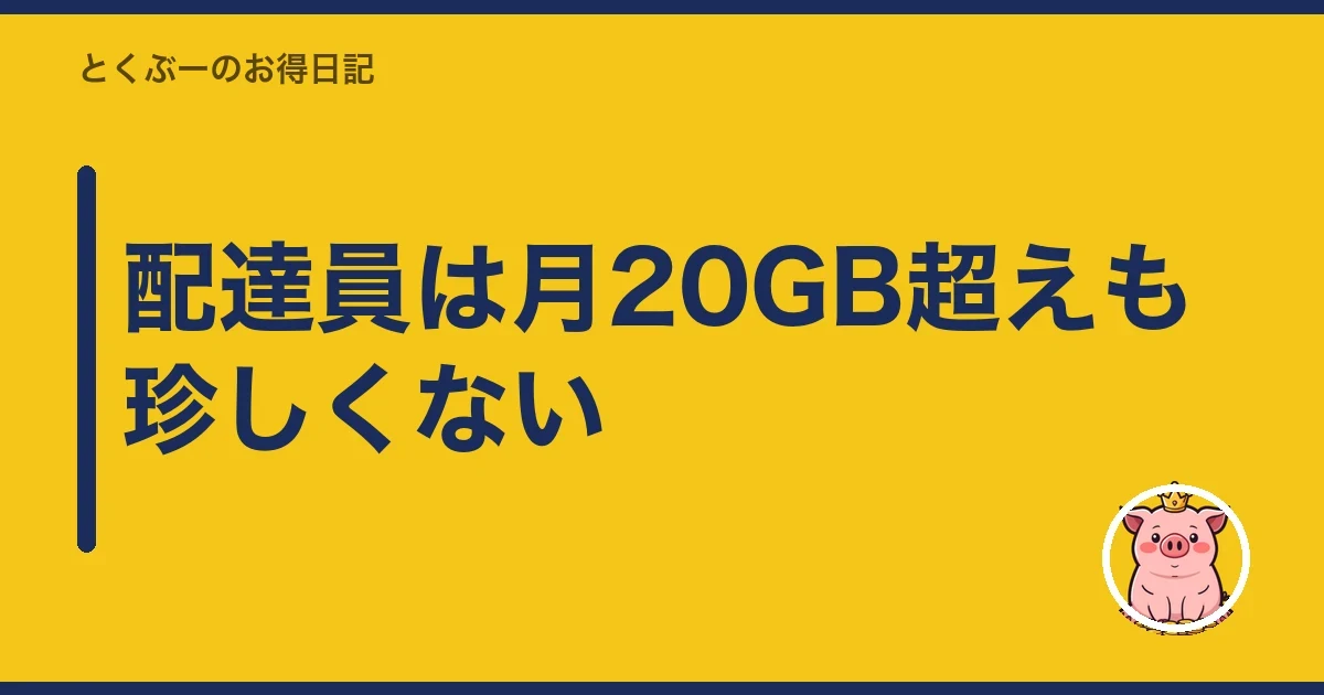 配達員は月20GB超えも珍しくない｜とくぶー