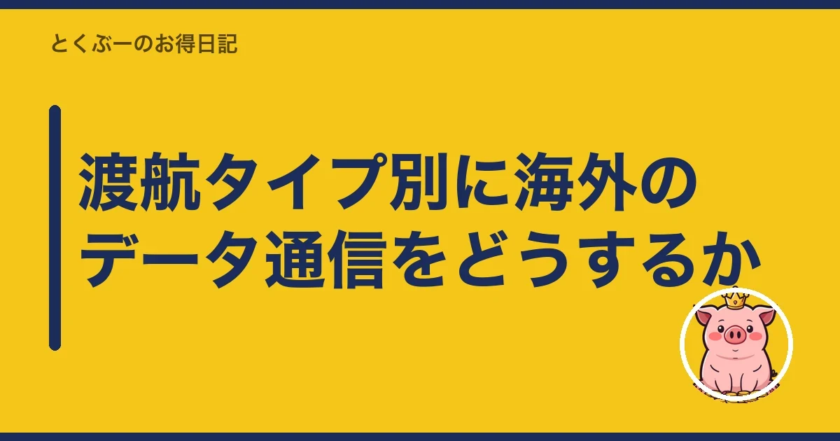 渡航タイプ別に海外のデータ通信をどうするか｜とくぶー