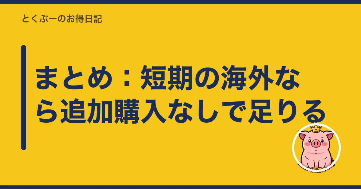まとめ：短期の海外なら追加購入なしで足りる｜とくぶー