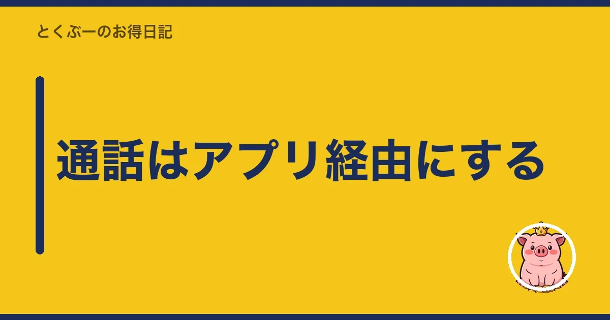 通話はアプリ経由にする｜とくぶー