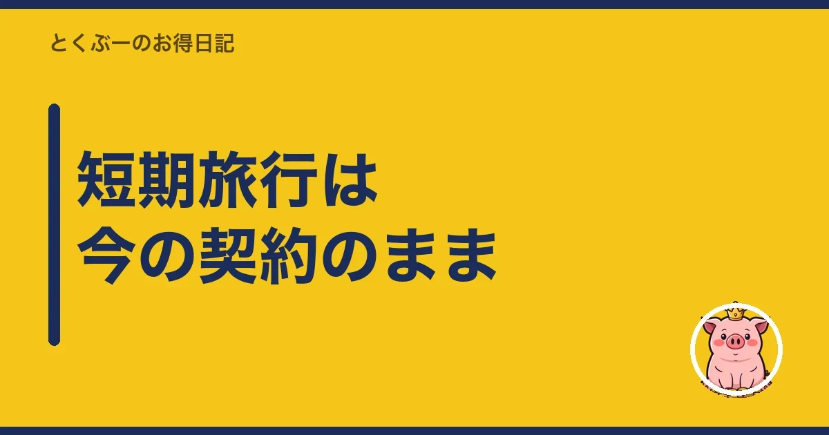 短期旅行は今の契約のまま｜とくぶー