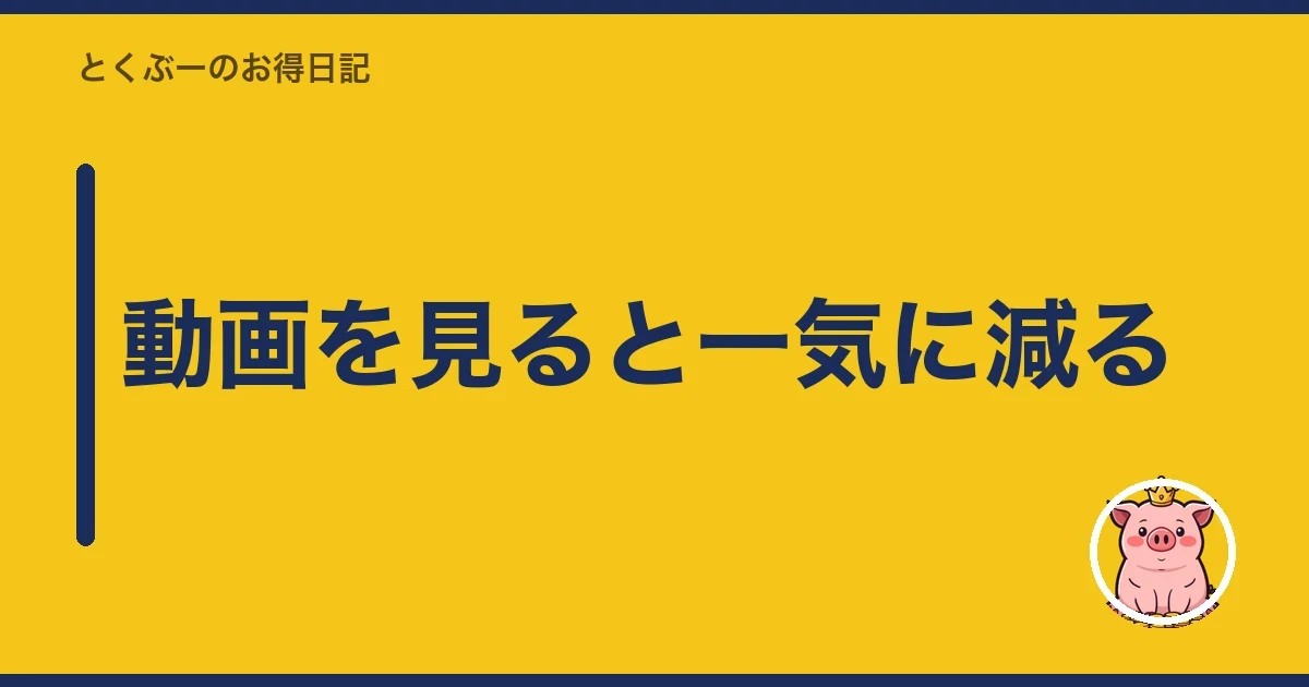 動画を見ると一気に減る｜とくぶー