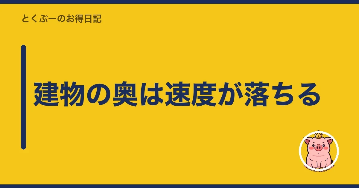 建物の奥は速度が落ちる|とくぶー