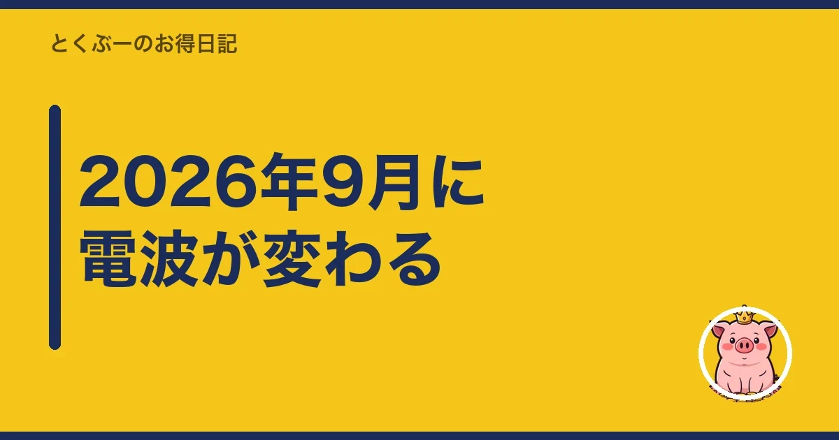 2026年9月に電波が変わる|とくぶー