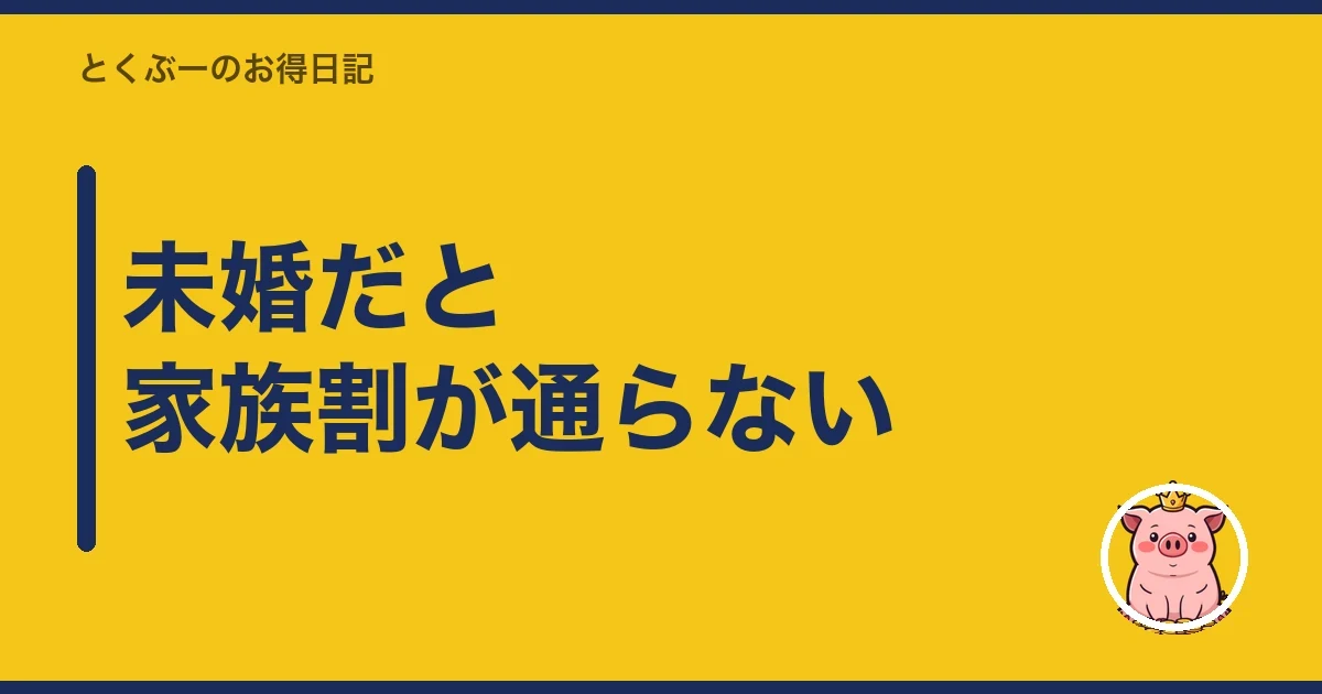 未婚だと家族割が通らない|とくぶー