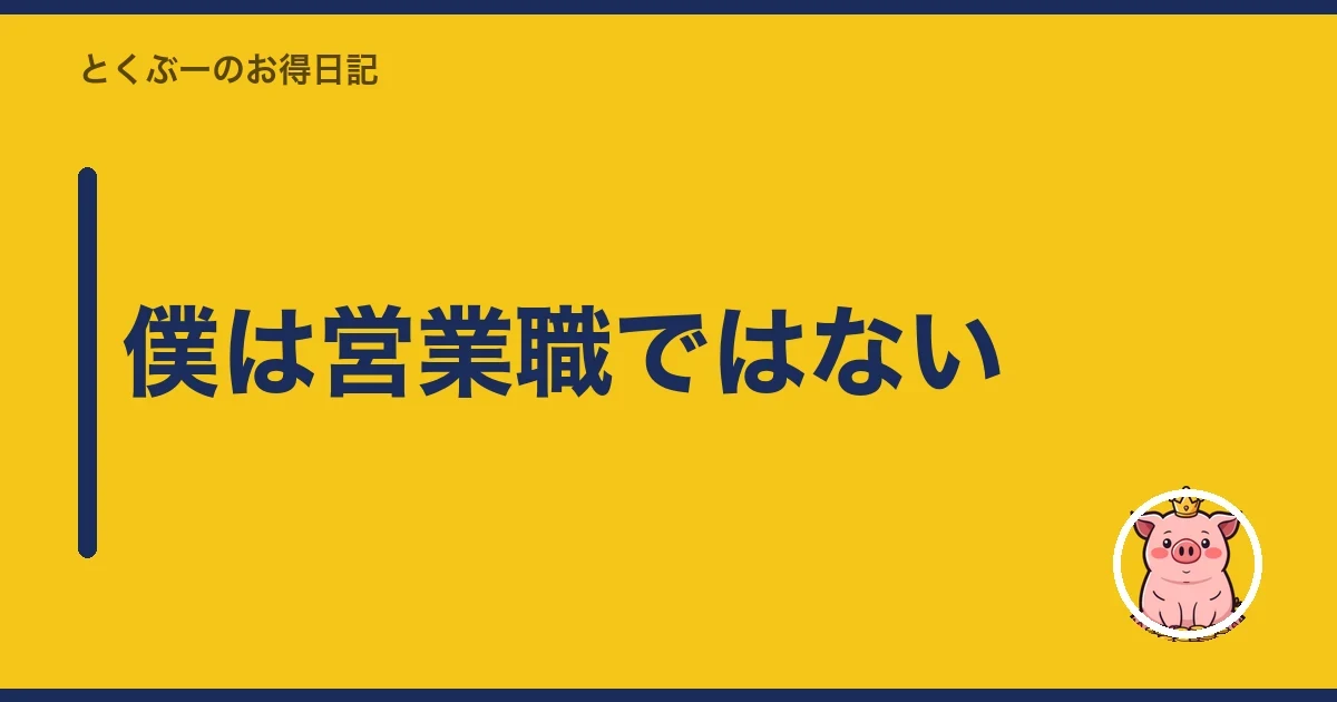 僕は営業職ではない｜とくぶー
