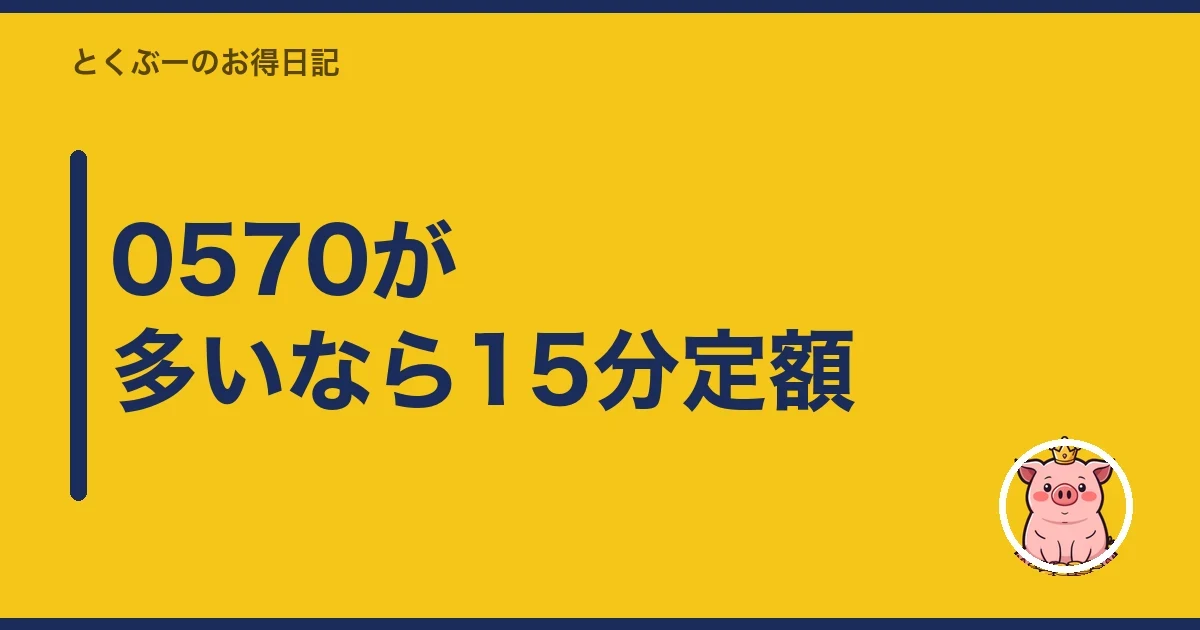 0570が多いなら15分定額｜とくぶー