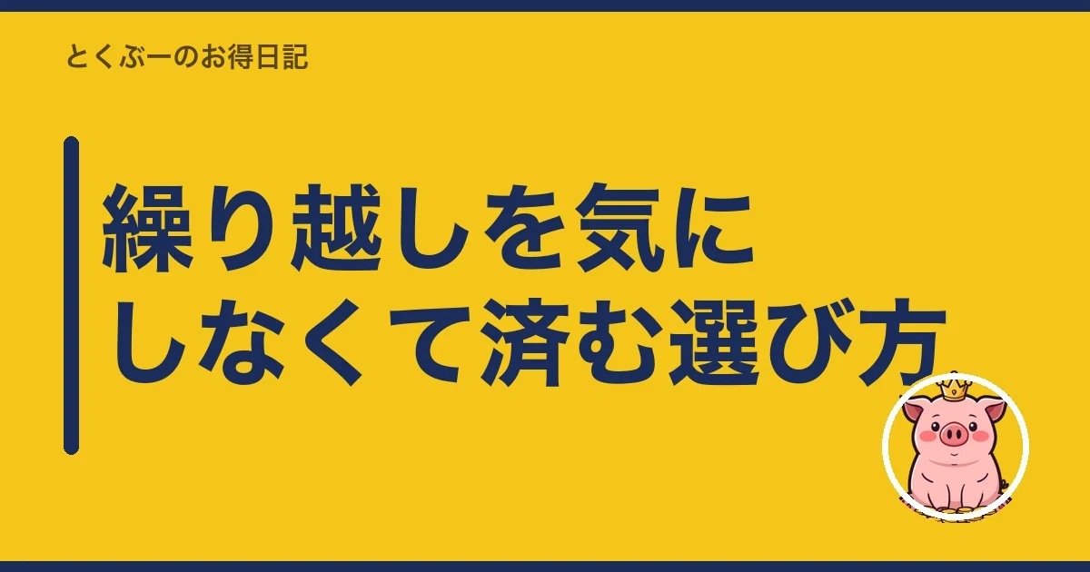 繰り越しを気にしなくて済む選び方｜とくぶー