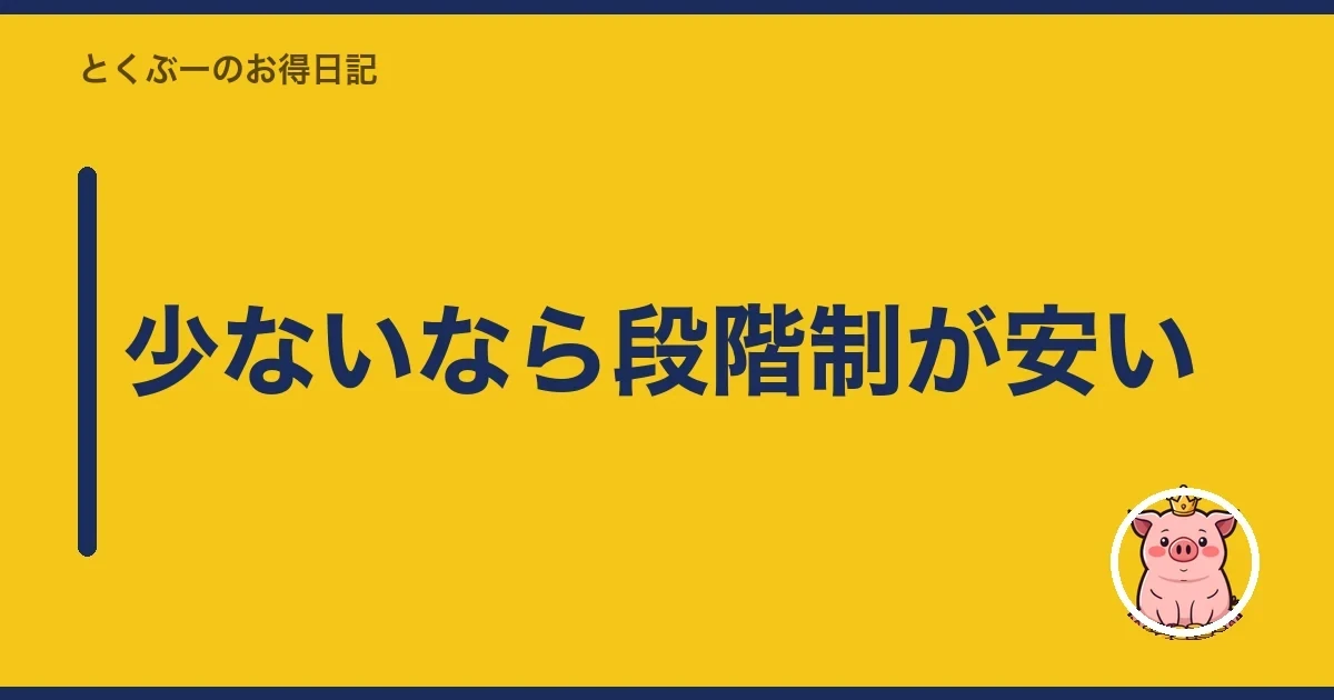 少ないなら段階制が安い｜とくぶー