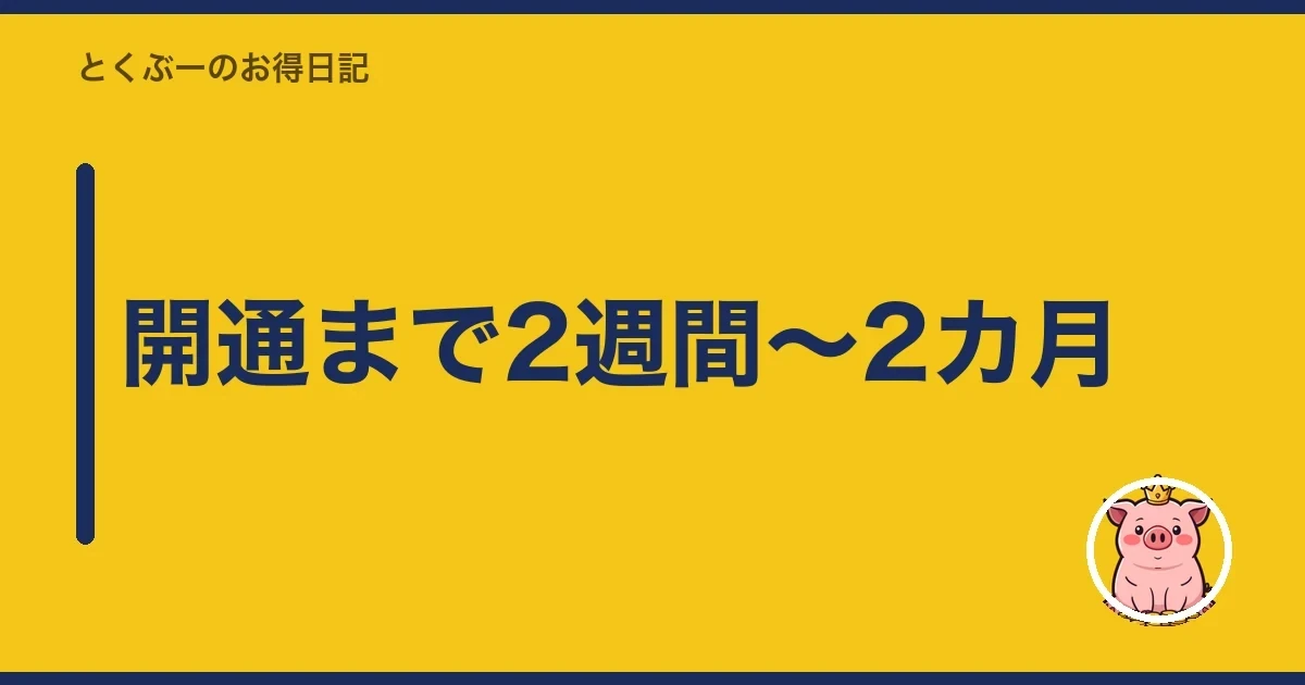 開通まで2週間〜2カ月｜とくぶー