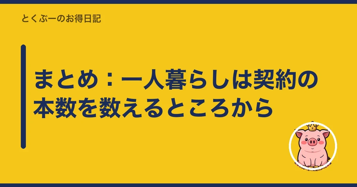 まとめ：一人暮らしは契約の本数を数えるところから｜とくぶー