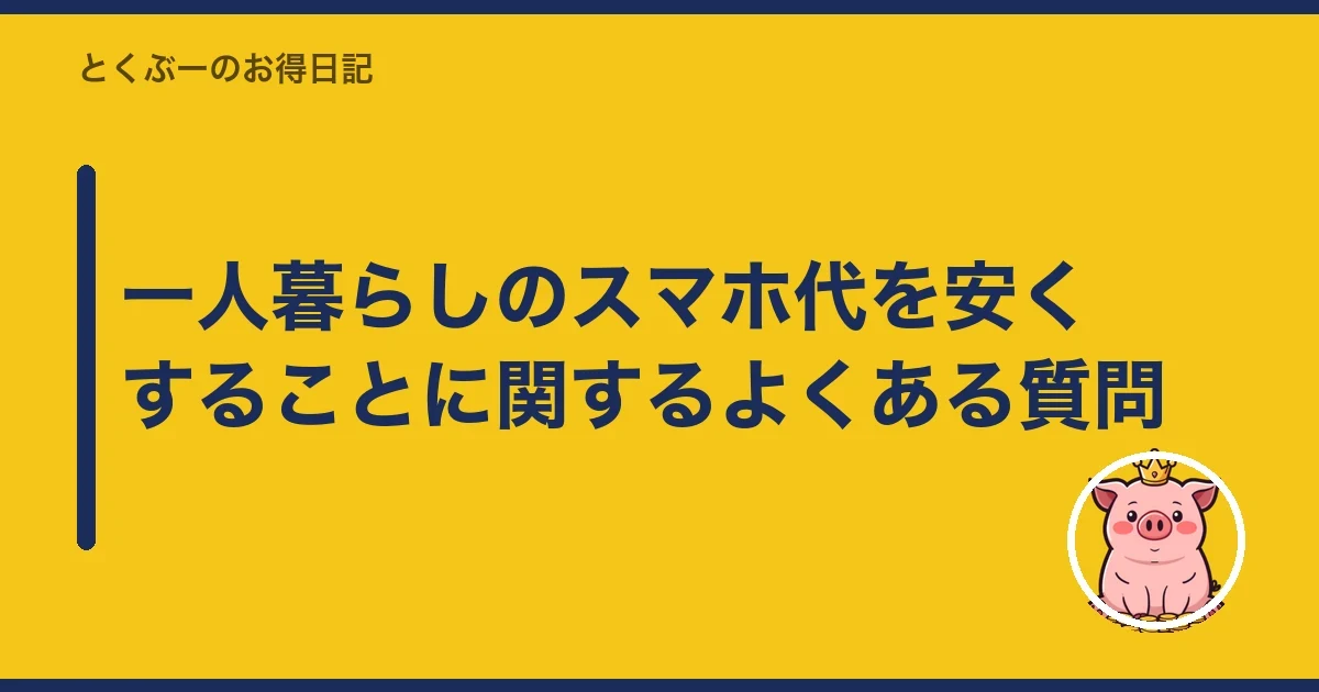 一人暮らしのスマホ代を安くすることに関するよくある質問｜とくぶー