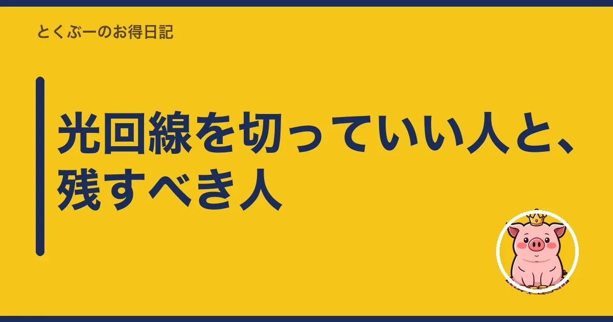 光回線を切っていい人と、残すべき人｜とくぶー