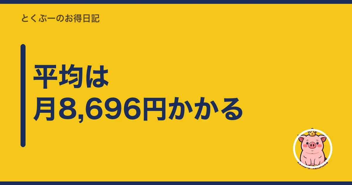 平均は月8,696円かかる｜とくぶー