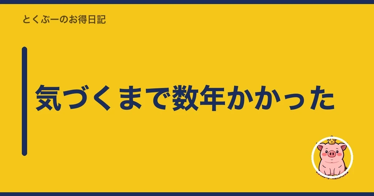 気づくまで数年かかった｜とくぶー
